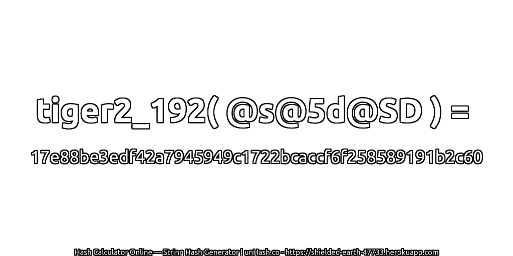 tiger2_192( @s@5d@SD ) = 17e88be3edf42a7945949c1722bcaccf6f258589191b2c60 | unHash.co