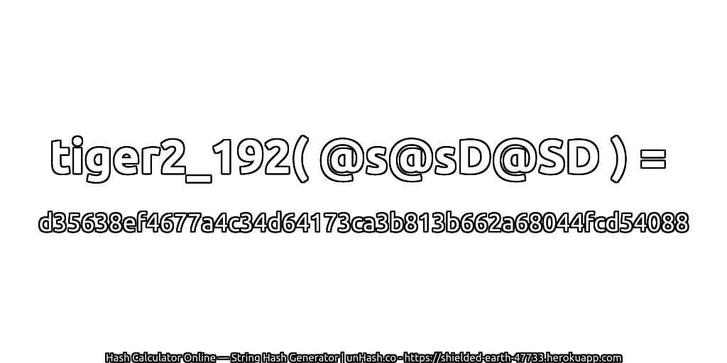 tiger2_192( @s@sD@SD ) = d35638ef4677a4c34d64173ca3b813b662a68044fcd54088 | unHash.co