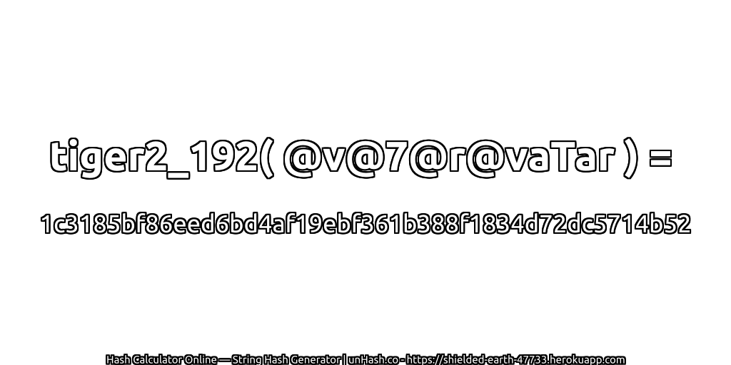 tiger2_192( @v@7@r@vaTar ) = 1c3185bf86eed6bd4af19ebf361b388f1834d72dc5714b52 | unHash.co