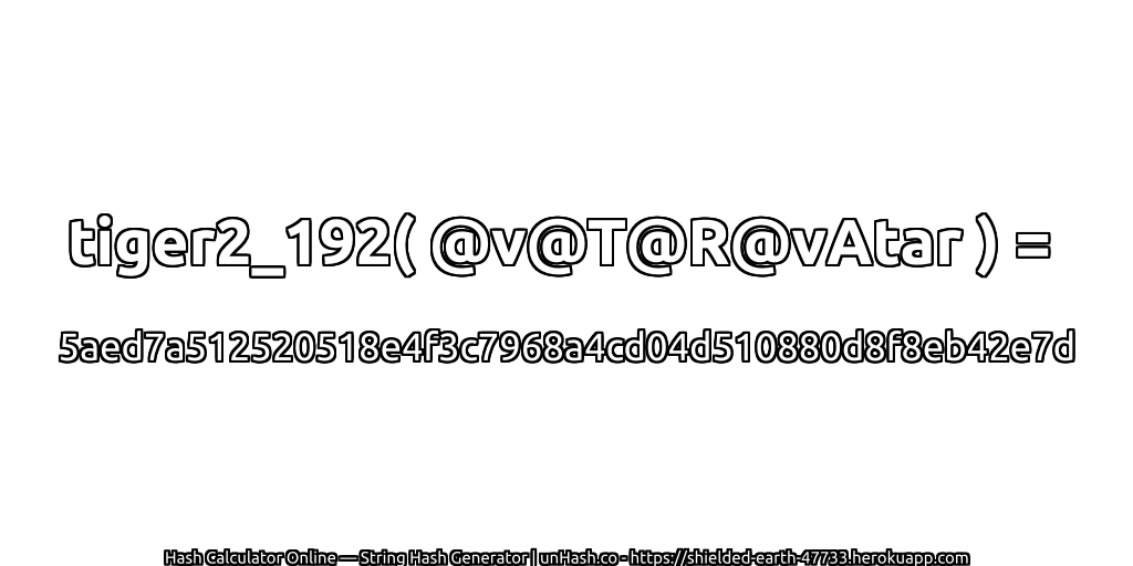 tiger2_192( @v@T@R@vAtar ) = 5aed7a512520518e4f3c7968a4cd04d510880d8f8eb42e7d | unHash.co