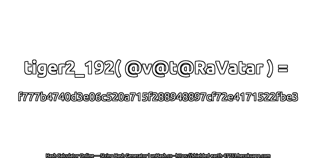 tiger2_192( @v@t@RaVatar ) = f777b4740d3e06c520a715f288948897cf72e4171522fbe3 | unHash.co
