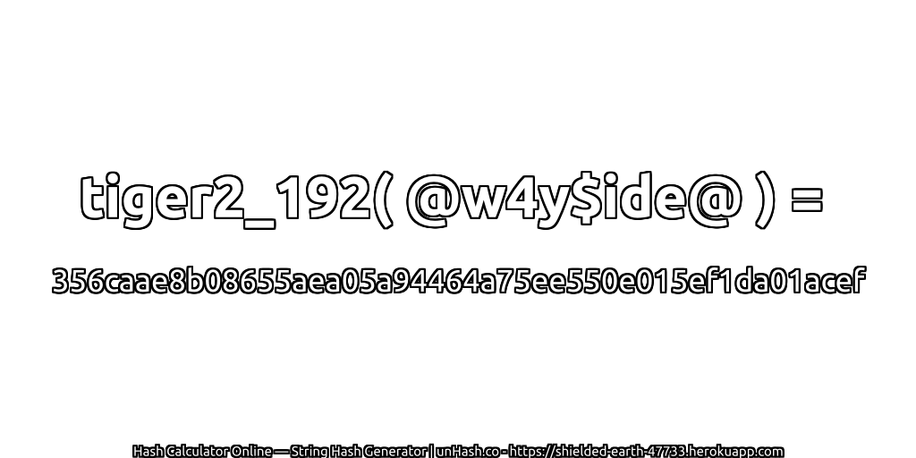 tiger2_192( @w4y$ide@ ) = 356caae8b08655aea05a94464a75ee550e015ef1da01acef | unHash.co