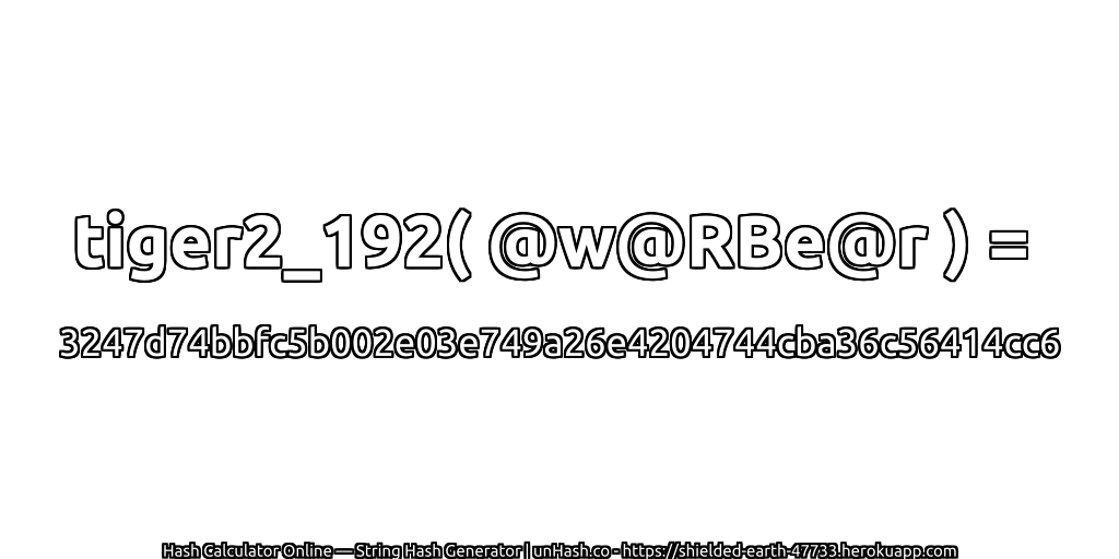 tiger2_192( @w@RBe@r ) = 3247d74bbfc5b002e03e749a26e4204744cba36c56414cc6 | unHash.co