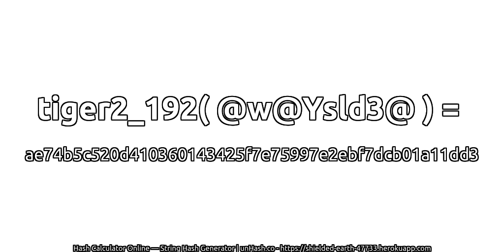 tiger2_192( @w@Ysld3@ ) = ae74b5c520d410360143425f7e75997e2ebf7dcb01a11dd3 | unHash.co
