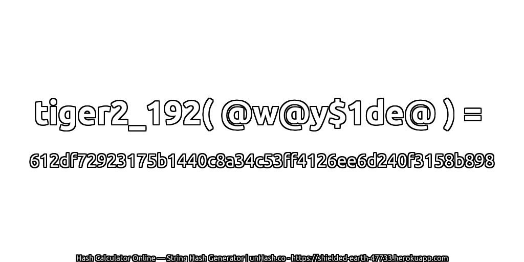tiger2_192( @w@y$1de@ ) = 612df72923175b1440c8a34c53ff4126ee6d240f3158b898 | unHash.co