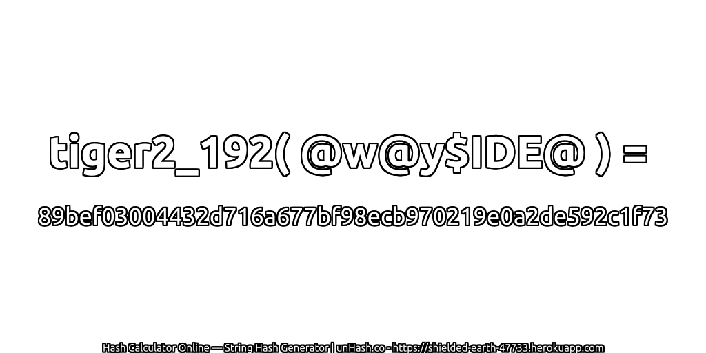 tiger2_192( @w@y$IDE@ ) = 89bef03004432d716a677bf98ecb970219e0a2de592c1f73 | unHash.co
