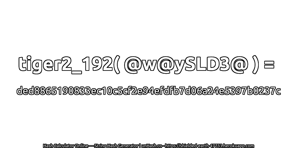 tiger2_192( @w@ySLD3@ ) = ded8865190833ec10c5cf2e94efdfb7d06a24e5397b0237c | unHash.co