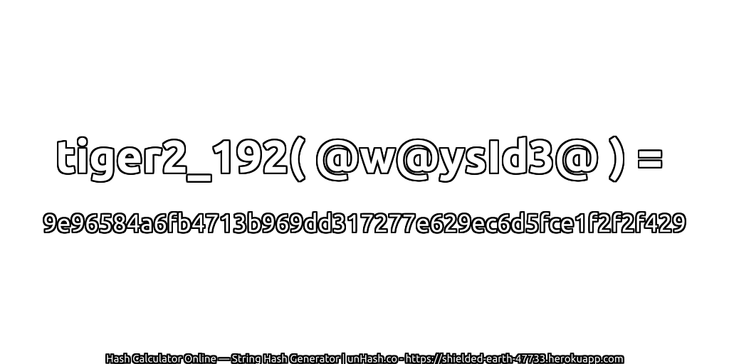 tiger2_192( @w@ysId3@ ) = 9e96584a6fb4713b969dd317277e629ec6d5fce1f2f2f429 | unHash.co