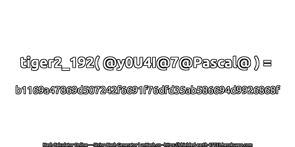 tiger2_192( @y0U4I@7@Pascal@ ) = b1169a47869d507242f6691f76dfd35ab586694d9926868f | unHash.co