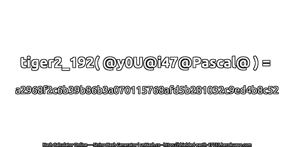 tiger2_192( @y0U@i47@Pascal@ ) = a2968f2c6b39b86b3a070115768afd5b281032c9ed4b8c52 | unHash.co