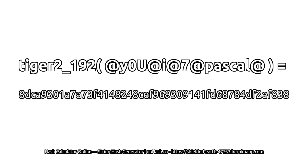 tiger2_192( @y0U@i@7@pascal@ ) = 8dca9301a7a73f4148248cef969309141fd68784df2ef838 | unHash.co