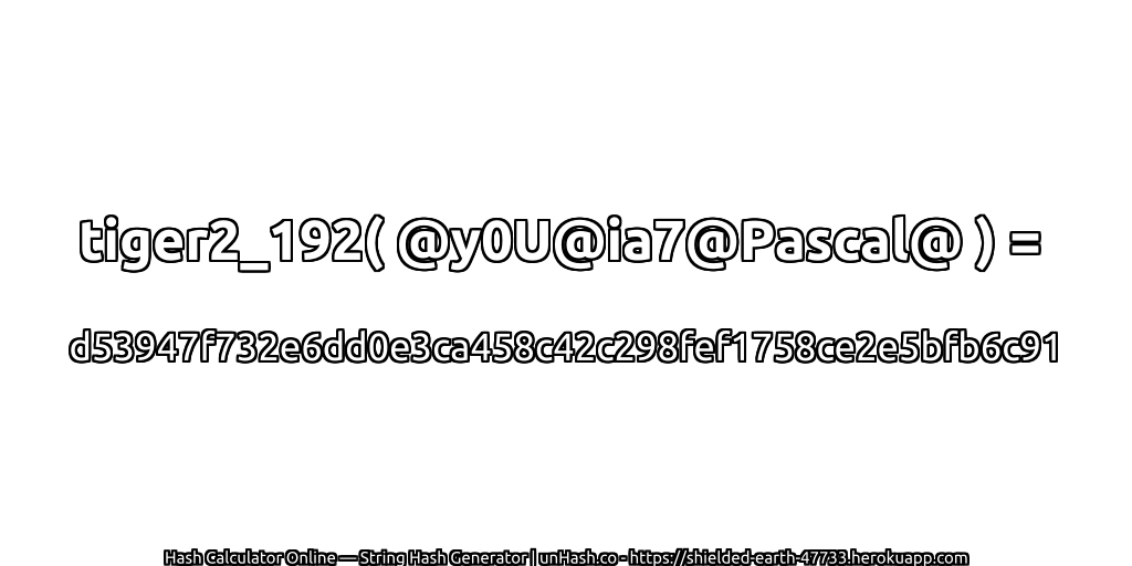 tiger2_192( @y0U@ia7@Pascal@ ) = d53947f732e6dd0e3ca458c42c298fef1758ce2e5bfb6c91 | unHash.co