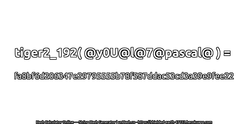 tiger2_192( @y0U@l@7@pascal@ ) = fa8bf6d206347e29795555b78f587ddac53cd3a39e9fee22 | unHash.co