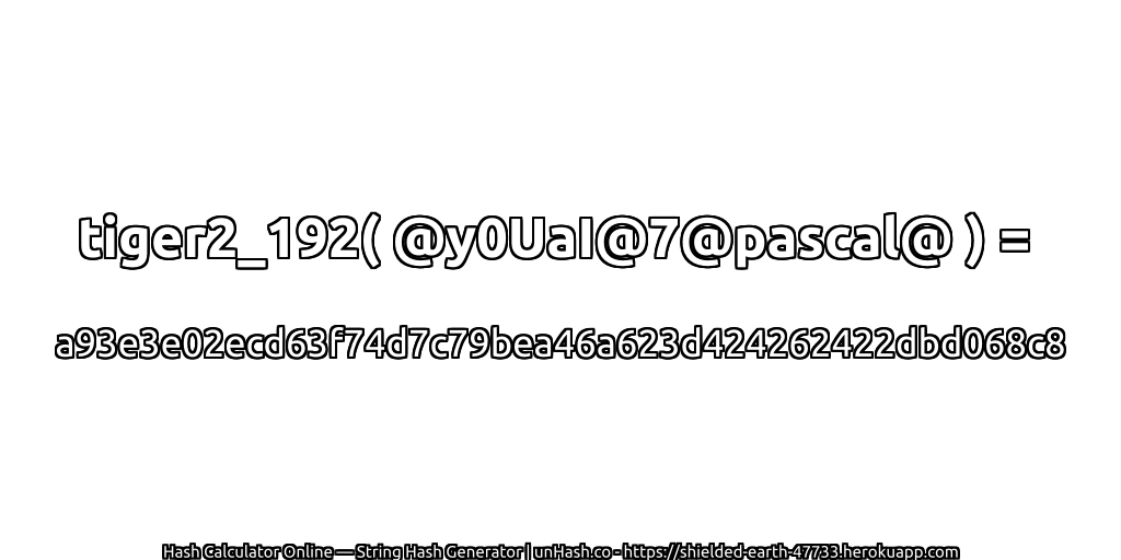 tiger2_192( @y0UaI@7@pascal@ ) = a93e3e02ecd63f74d7c79bea46a623d424262422dbd068c8 | unHash.co