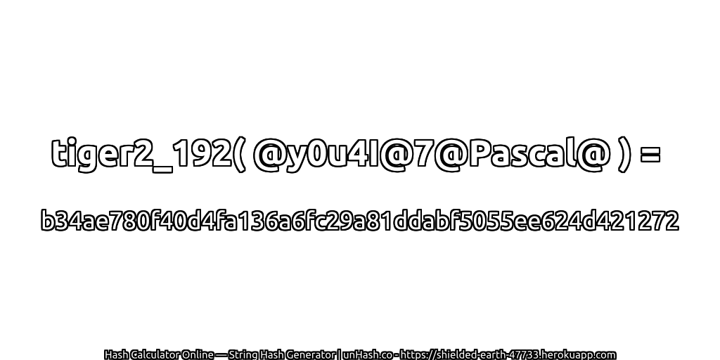 tiger2_192( @y0u4I@7@Pascal@ ) = b34ae780f40d4fa136a6fc29a81ddabf5055ee624d421272 | unHash.co