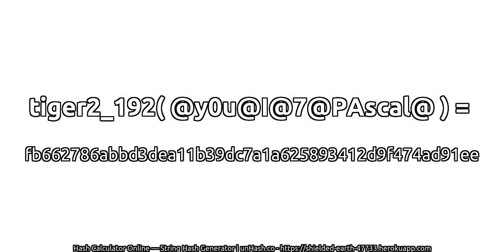 tiger2_192( @y0u@I@7@PAscal@ ) = fb662786abbd3dea11b39dc7a1a625893412d9f474ad91ee | unHash.co