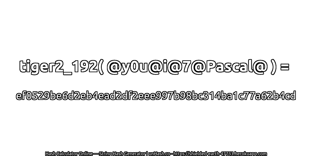 tiger2_192( @y0u@i@7@Pascal@ ) = ef0529be6d2eb4ead2df2eee997b98bc314ba1c77a62b4cd | unHash.co