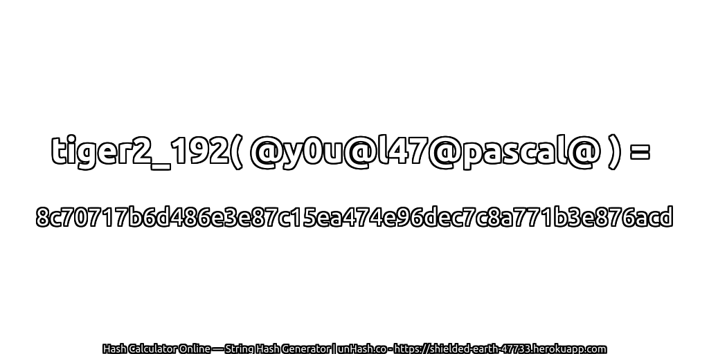 tiger2_192( @y0u@l47@pascal@ ) = 8c70717b6d486e3e87c15ea474e96dec7c8a771b3e876acd | unHash.co