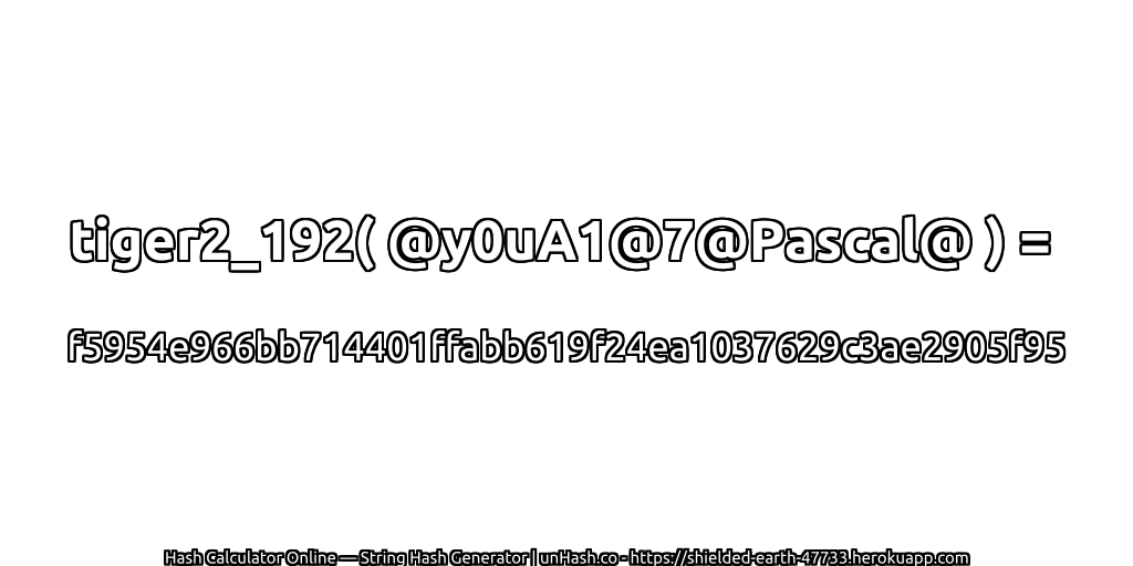 tiger2_192( @y0uA1@7@Pascal@ ) = f5954e966bb714401ffabb619f24ea1037629c3ae2905f95 | unHash.co