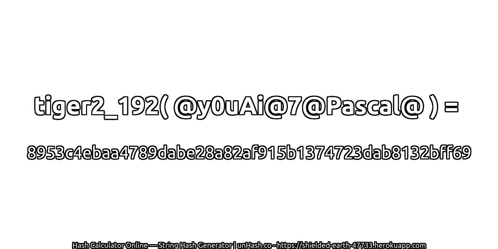 tiger2_192( @y0uAi@7@Pascal@ ) = 8953c4ebaa4789dabe28a82af915b1374723dab8132bff69 | unHash.co