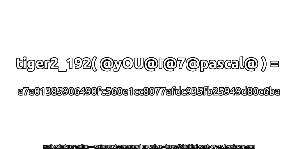 tiger2_192( @yOU@I@7@pascal@ ) = a7a01385906490fc560e1cc8077afdc935fb25949d80c6ba | unHash.co