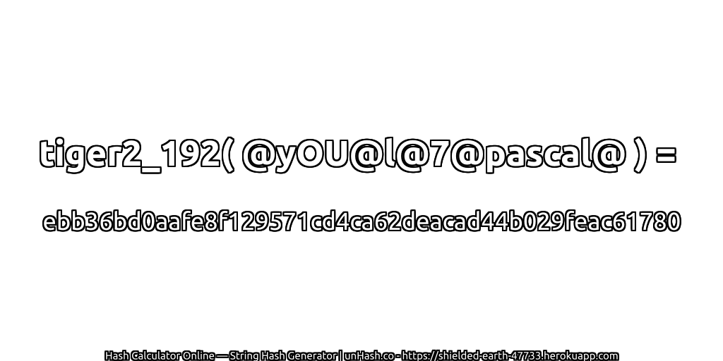 tiger2_192( @yOU@l@7@pascal@ ) = ebb36bd0aafe8f129571cd4ca62deacad44b029feac61780 | unHash.co