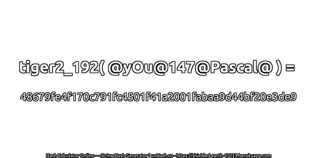 tiger2_192( @yOu@147@Pascal@ ) = 48679fe4f170c791fc4501f41a2001fabaa9d44bf20e3de9 | unHash.co