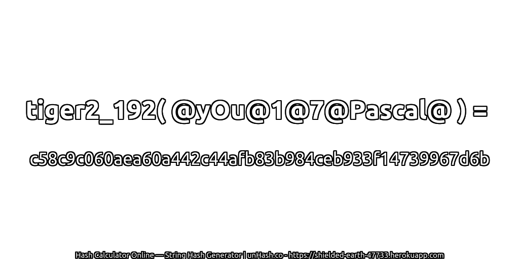 tiger2_192( @yOu@1@7@Pascal@ ) = c58c9c060aea60a442c44afb83b984ceb933f14739967d6b | unHash.co