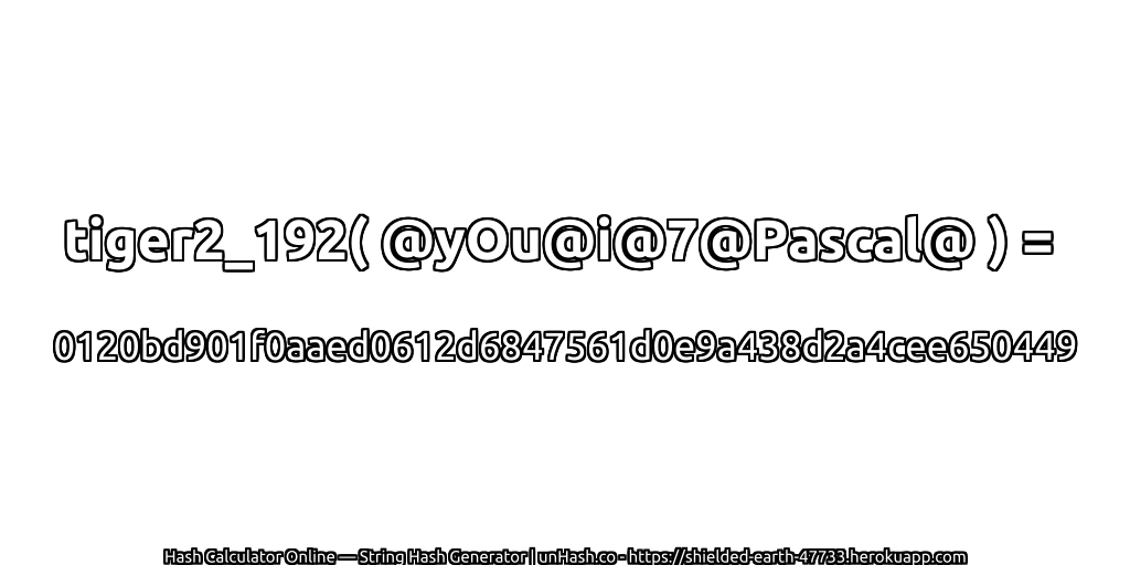 tiger2_192( @yOu@i@7@Pascal@ ) = 0120bd901f0aaed0612d6847561d0e9a438d2a4cee650449 | unHash.co