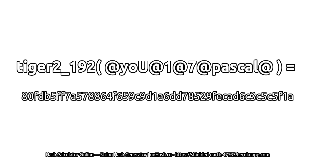 tiger2_192( @yoU@1@7@pascal@ ) = 80fdb5ff7a578864f659c9d1a6dd78529fecad6c3c5c5f1a | unHash.co