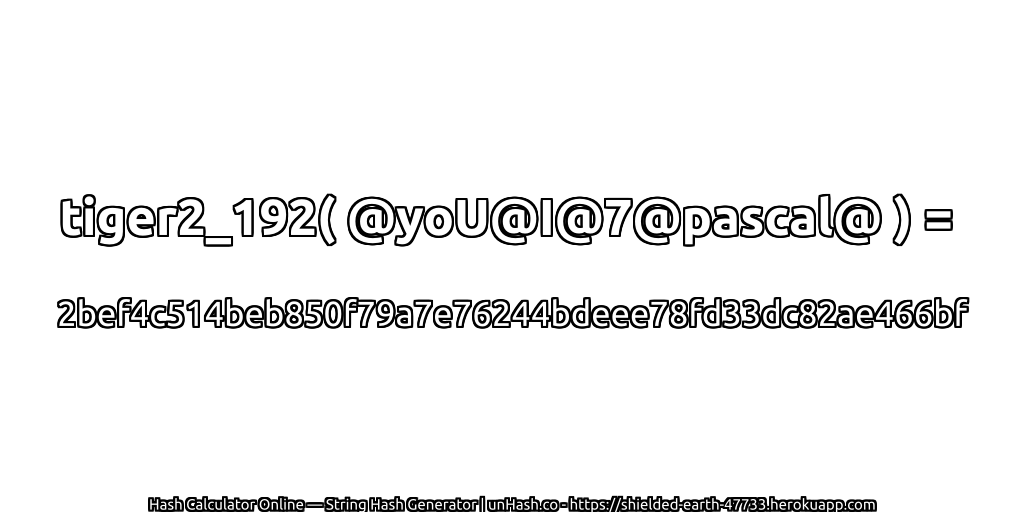 tiger2_192( @yoU@I@7@pascal@ ) = 2bef4c514beb850f79a7e76244bdeee78fd33dc82ae466bf | unHash.co