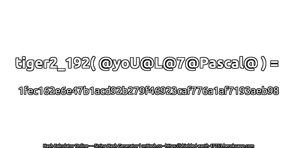tiger2_192( @yoU@L@7@Pascal@ ) = 1fec162e6e47b1acd92b279f46923caf776a1af7193aeb98 | unHash.co