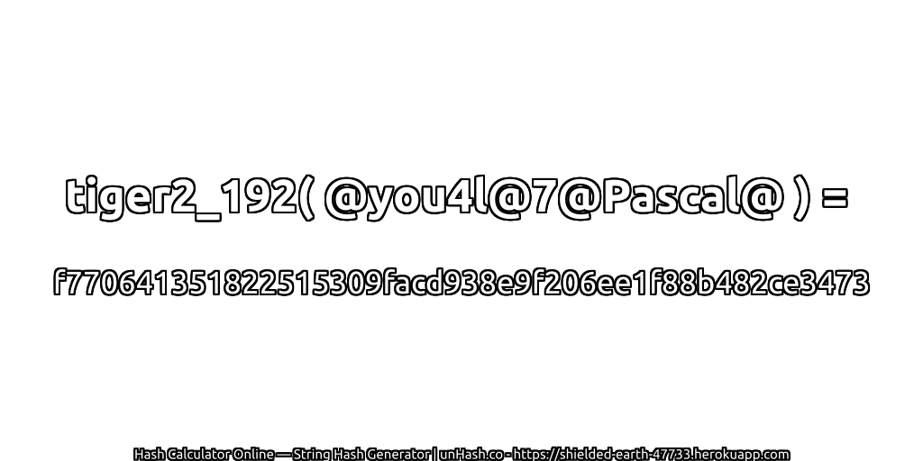 tiger2_192( @you4l@7@Pascal@ ) = f770641351822515309facd938e9f206ee1f88b482ce3473 | unHash.co