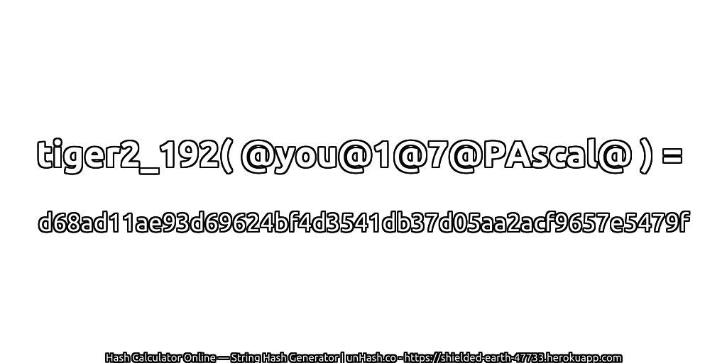 tiger2_192( @you@1@7@PAscal@ ) = d68ad11ae93d69624bf4d3541db37d05aa2acf9657e5479f | unHash.co
