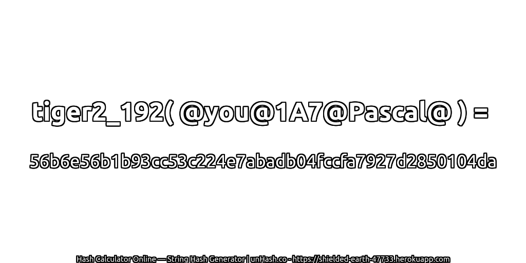 tiger2_192( @you@1A7@Pascal@ ) = 56b6e56b1b93cc53c224e7abadb04fccfa7927d2850104da | unHash.co