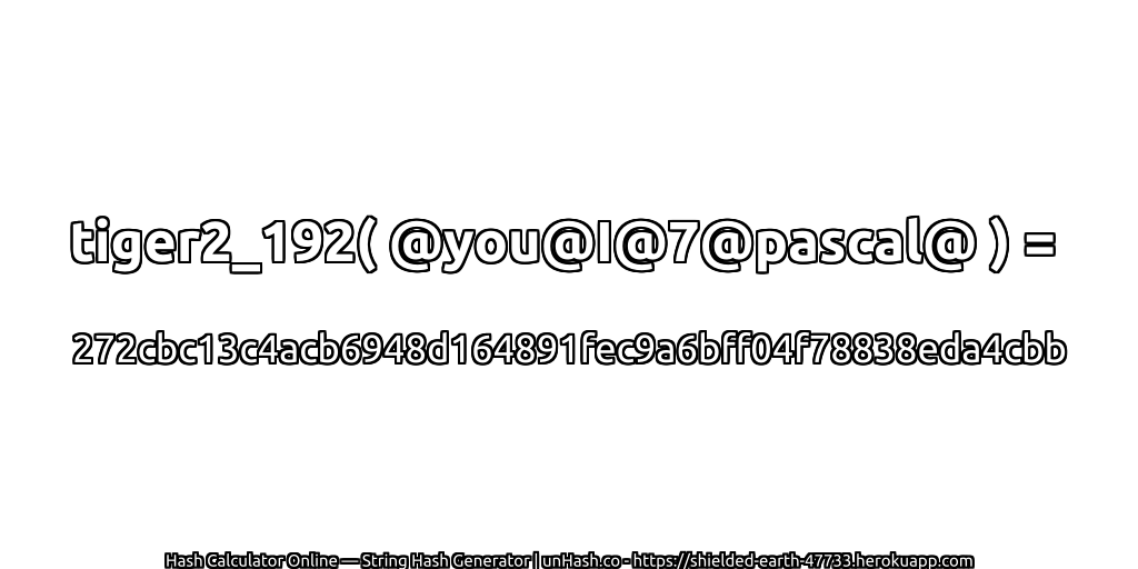 tiger2_192( @you@I@7@pascal@ ) = 272cbc13c4acb6948d164891fec9a6bff04f78838eda4cbb | unHash.co