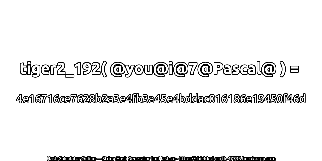 tiger2_192( @you@i@7@Pascal@ ) = 4e16716ce7628b2a3e4fb3a45e4bddac016186e19450f46d | unHash.co