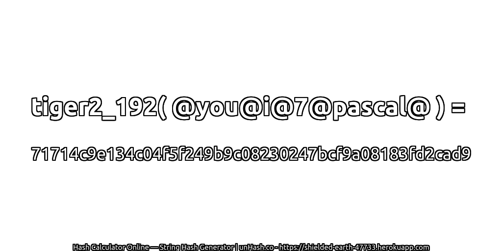 tiger2_192( @you@i@7@pascal@ ) = 71714c9e134c04f5f249b9c08230247bcf9a08183fd2cad9 | unHash.co