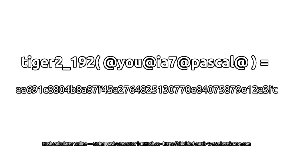 tiger2_192( @you@ia7@pascal@ ) = aa691c8804b8a87f45a2764825130770e84075879e12a3fc | unHash.co