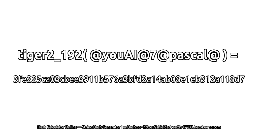 tiger2_192( @youAI@7@pascal@ ) = 3fe225ca03cbee3911b576a3bfd2a14ab08e1eb312a118d7 | unHash.co