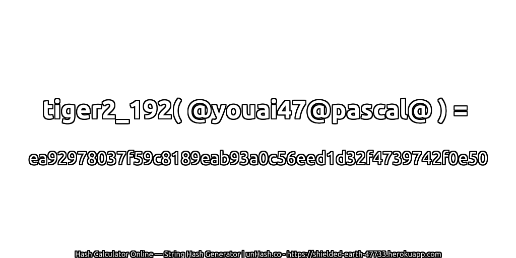 tiger2_192( @youai47@pascal@ ) = ea92978037f59c8189eab93a0c56eed1d32f4739742f0e50 | unHash.co