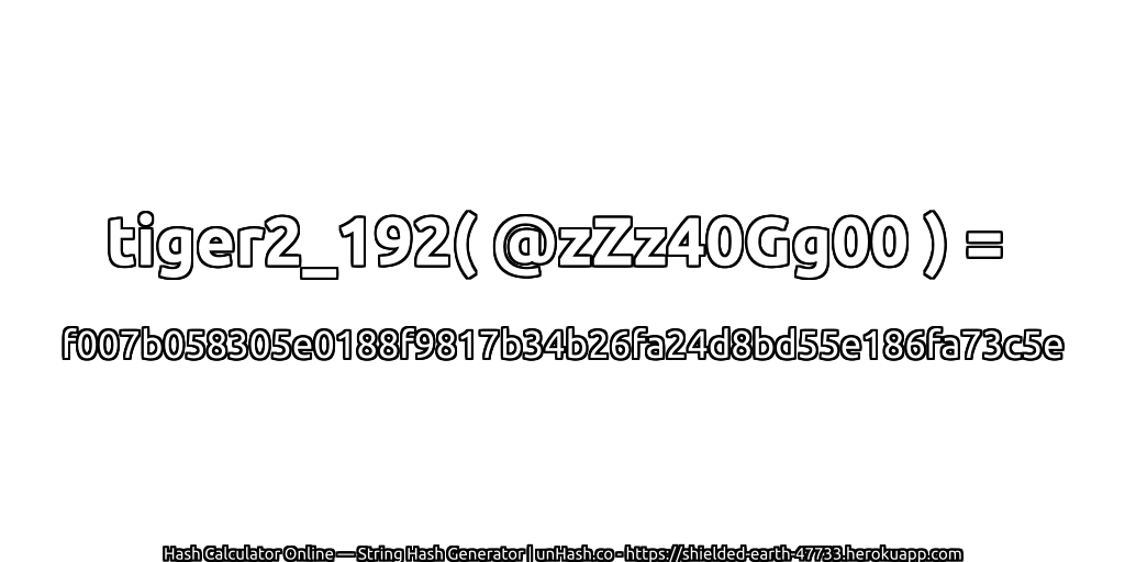 tiger2_192( @zZz40Gg00 ) = f007b058305e0188f9817b34b26fa24d8bd55e186fa73c5e | unHash.co