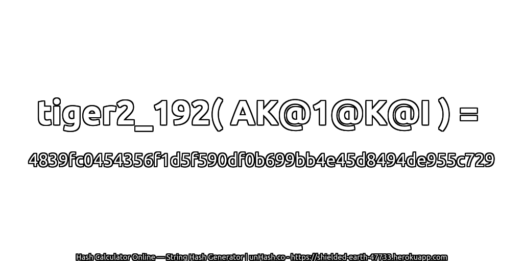 tiger2_192( AK@1@K@I ) = 4839fc0454356f1d5f590df0b699bb4e45d8494de955c729 | unHash.co