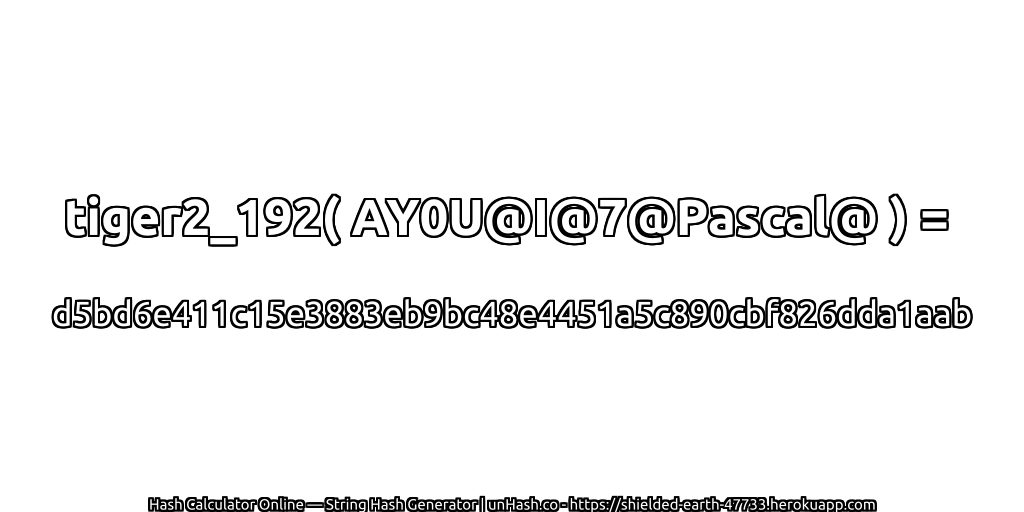 tiger2_192( AY0U@I@7@Pascal@ ) = d5bd6e411c15e3883eb9bc48e4451a5c890cbf826dda1aab | unHash.co