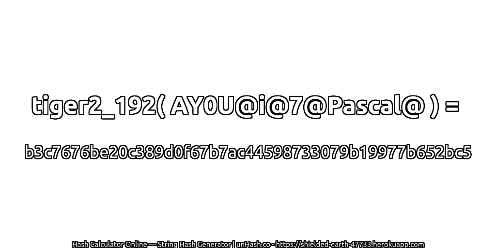 tiger2_192( AY0U@i@7@Pascal@ ) = b3c7676be20c389d0f67b7ac44598733079b19977b652bc5 | unHash.co