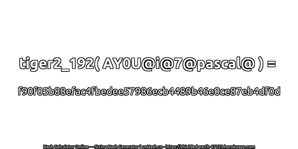 tiger2_192( AY0U@i@7@pascal@ ) = f90f05b88efac4fbedee57986ecb4489b46e0ce87eb4df0d | unHash.co