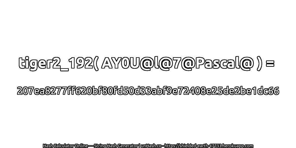 tiger2_192( AY0U@l@7@Pascal@ ) = 207ea8277ff620bf80fd50d33abf9e72408e25de2be1dc66 | unHash.co
