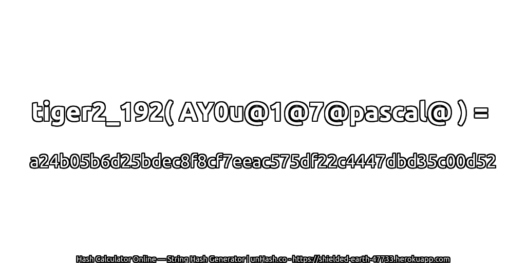 tiger2_192( AY0u@1@7@pascal@ ) = a24b05b6d25bdec8f8cf7eeac575df22c4447dbd35c00d52 | unHash.co