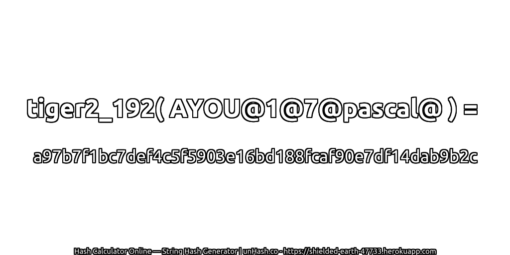 tiger2_192( AYOU@1@7@pascal@ ) = a97b7f1bc7def4c5f5903e16bd188fcaf90e7df14dab9b2c | unHash.co