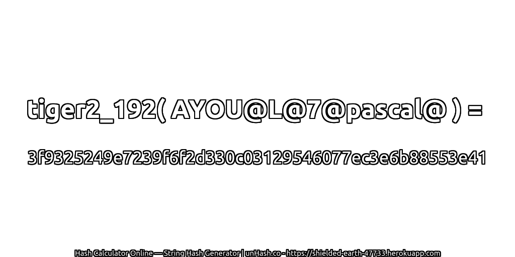 tiger2_192( AYOU@L@7@pascal@ ) = 3f9325249e7239f6f2d330c03129546077ec3e6b88553e41 | unHash.co